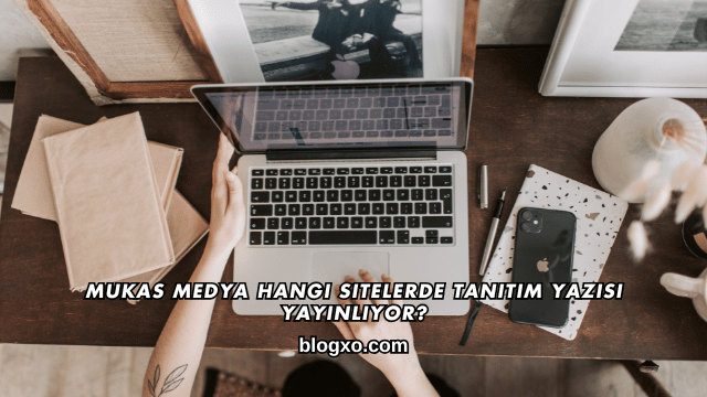 Mukas Medya Hangi Sitelerde Tanıtım Yazısı Yayınlıyor?